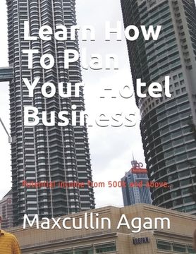portada Learn How To Plan Your Hotel Business: Potential income from 500k and above.. (in English)