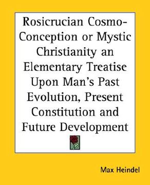 portada rosicrucian cosmo-conception or mystic christianity an elementary treatise upon man's past evolution, present constitution and future development (en Inglés)