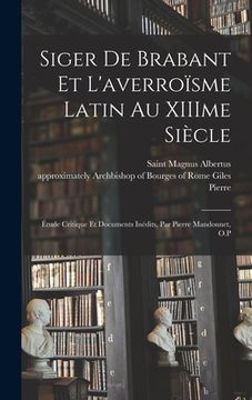 portada Siger de Brabant et l'averroïsme latin au XIIIme siècle; étude critique et documents inédits, par Pierre Mandonnet, O.P (en Francés)