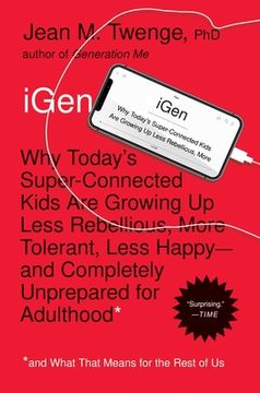 portada Igen: Why Today's Super-Connected Kids are Growing up Less Rebellious, More Tolerant, Less Happy--And Completely Unprepared for Adulthood--And What That Means for the Rest of us 
