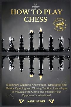 portada How to Play Chess: 2 BOOKS IN 1: Beginners Guide to Know Rules, Strategies and Basics Opening and Closing Tactics! Learn How to Visualize (en Inglés)