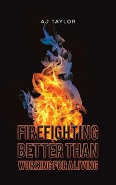 portada Firefighting: Better Than Working for a Living (en Inglés)