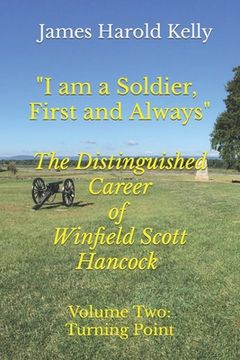 portada "I am a Soldier, First and Always": The Distinguished Career of Winfield Scott Hancock Volume II: Turning Point (en Inglés)