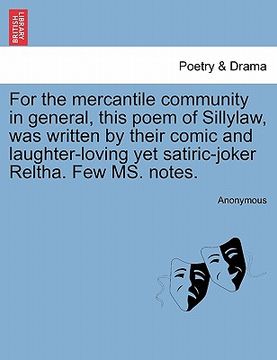 portada for the mercantile community in general, this poem of sillylaw, was written by their comic and laughter-loving yet satiric-joker reltha. few ms. notes (in English)