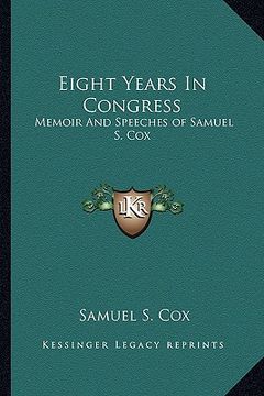 portada eight years in congress: memoir and speeches of samuel s. cox (en Inglés)