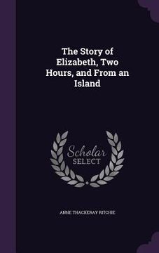 portada The Story of Elizabeth, Two Hours, and From an Island (en Inglés)
