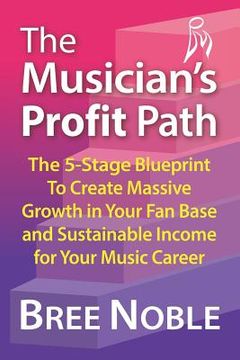 portada The Musicians Profit Path: The 5-Stage Blueprint to Create Massive Growth in Your Fan Base and Sustainable Income for Your Music Career (in English)