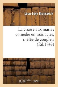 portada La Chasse Aux Maris: Comédie En Trois Actes, Mêlée de Couplets (en Francés)