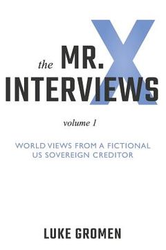 portada The mr. X Interviews: Volume 1: World Views From a Fictional us Sovereign Creditor (en Inglés)