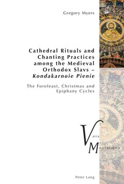 portada Cathedral Rituals and Chanting Practices Among the Medieval Orthodox Slavs - Kondakarnoie Pienie: The Forefeast, Christmas and Epiphany Cycles (en Alemán)