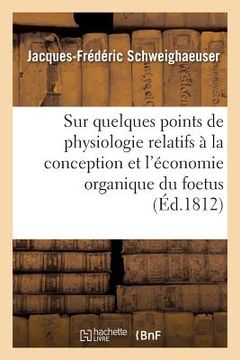 portada Sur Quelques Points de Physiologie Relatifs À La Conception Et l'Économie Organique Du Foetus (en Francés)