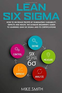 portada Lean six Sigma: How to Increase Profits by Eliminating Variability, Defects and Waste. The Ultimate Beginner’S Guide to Learning Lean six Sigma and its Certifications (en Inglés)
