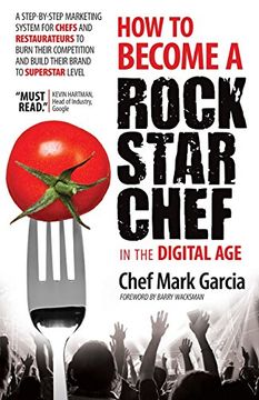 portada How to Become a Rock Star Chef in the Digital Age: A Step-By-Step Marketing System for Chefs and Restaurateurs to Burn Their Competition and Build The (en Inglés)