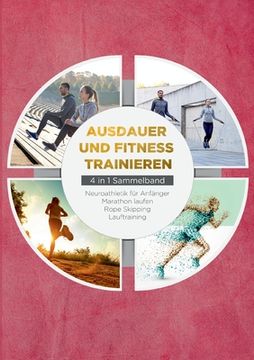 portada Ausdauer und Fitness trainieren - 4 in 1 Sammelband: Lauftraining Neuroathletik für Anfänger Marathon laufen Rope Skipping (en Alemán)