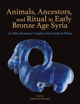 portada Animals, Ancestors, and Ritual in Early Bronze Age Syria: An Elite Mortuary Complex from Umm El-Marra (en Inglés)