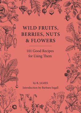 portada Wild Fruits, Berries, Nuts & Flowers: 100 Good Recipes for Using Them (en Inglés)