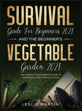 portada Survival Guide for Beginners 2021 And The Beginner's Vegetable Garden 2021: The Complete Beginner's Guide to Gardening and Survival in 2021 (2 Books I (en Inglés)