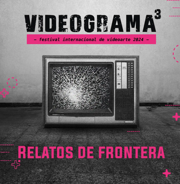 Relatos de frontera. Videograma 3. Festival Internacional de Videoarte