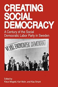 portada Creating Social Democracy: A Century of the Social Democratic Labor Party in Sweden (in English)