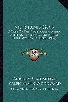 portada an island god an island god: a tale of the first kamehameha; with an historical sketch ofa tale of the first kamehameha; with an historical sketch (en Inglés)