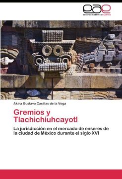 portada Gremios y Tlachichiuhcayotl: La jurisdicción en el mercado de enseres de la ciudad de México durante el siglo XVI