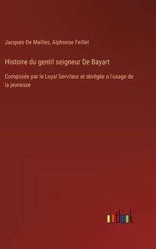 portada Histoire du gentil seigneur De Bayart: Composée par le Loyal Serviteur et abrégée a l'usage de la jeunesse (in French)