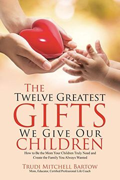 portada The Twelve Greatest Gifts we Give our Children: How to be the mom Your Children Truly Need and Create the Family you Always Wanted (en Inglés)