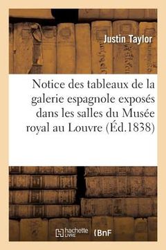 portada Notice Des Tableaux de la Galerie Espagnole Exposés Dans Les Salles Du Musée Royal Au Louvre (en Francés)