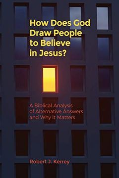 portada How Does god Draw People to Believe in Jesus? A Biblical Analysis of Alternative Answers and why it Matters 
