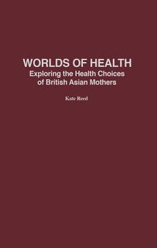 portada worlds of health: exploring the health choices of british asian mothers (in English)