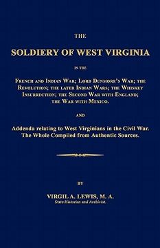 portada the soldiery of west virginia in the french and indian war; lord dunmore's war; the revolution; the later indian wars; the whiskey insurrection; the s