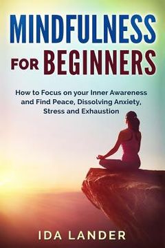portada Mindfulness for Beginners: How to Focus on your Inner Awareness and Find Peace, Dissolving Anxiety, Stress and Exhaustion (en Inglés)