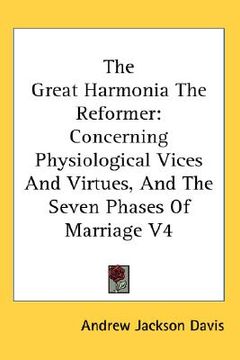 portada the great harmonia the reformer: concerning physiological vices and virtues, and the seven phases of marriage v4 (in English)