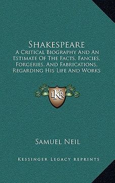 portada shakespeare: a critical biography and an estimate of the facts, fancies, forgeries, and fabrications, regarding his life and works (en Inglés)