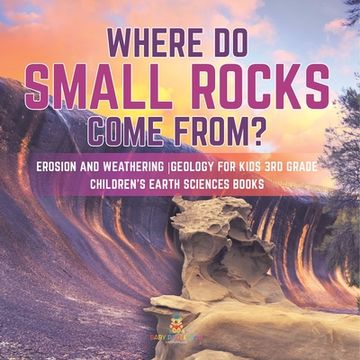 portada Where Do Small Rocks Come From? Erosion and Weathering Geology for Kids 3rd Grade Children's Earth Sciences Books (en Inglés)