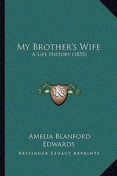 portada my brother's wife: a life history (1855) (en Inglés)