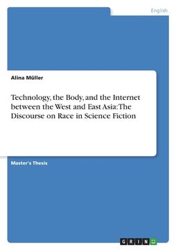portada Technology, the Body, and the Internet between the West and East Asia: The Discourse on Race in Science Fiction (en Inglés)
