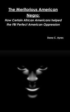 portada The Meritorious American Negro: How Certain African Americans helped the FBI Perfect American Oppression (en Inglés)
