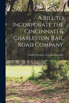 portada A Bill to Incorporate the Cincinnati & Charleston Rail Road Company (en Inglés)