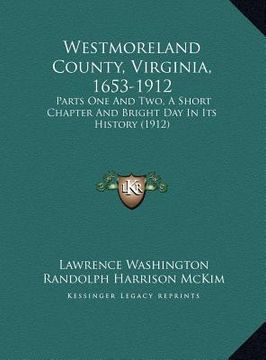 portada westmoreland county, virginia, 1653-1912: parts one and two, a short chapter and bright day in its history (1912)