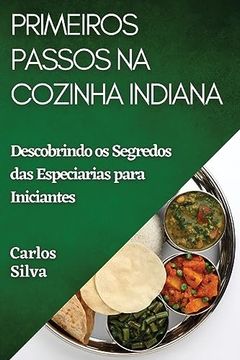 portada Primeiros Passos na Cozinha Indiana: Descobrindo os Segredos das Especiarias Para Iniciantes (en Portugués)