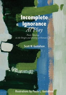 portada Incomplete Ignorance at Play: Poetic Musings on the Origin and Destiny of Human Life (en Inglés)