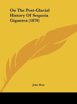 portada on the post-glacial history of sequoia gigantea (1876) (en Inglés)