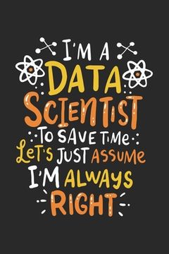 portada I'm A Data Scientist To Save Time Let's Assume I'm Always Right: 120 Pages I 6x9 I Graph Paper 5x5 (en Inglés)