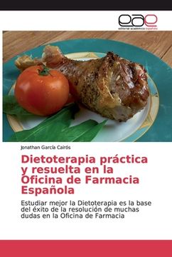 portada Dietoterapia Práctica y Resuelta en la Oficina de Farmacia Española: Estudiar Mejor la Dietoterapia es la Base del Éxito de la Resolución de Muchas Dudas en la Oficina de Farmacia