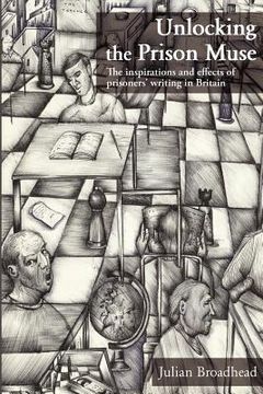 portada unlocking the prison muse: the inspirations and effects of prisoners' writing in britain (en Inglés)