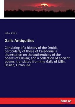 portada Galic Antiquities: Consisting of a history of the Druids, particularly of those of Caledonia; a dissertation on the authenticity of the p (en Inglés)