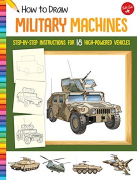 portada How to Draw Military Machines: Step-By-Step Instructions for 18 High-Powered Vehicles (Learn to Draw) (en Inglés)