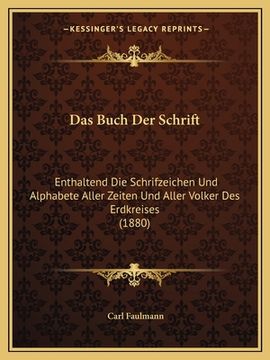 portada Das Buch Der Schrift: Enthaltend Die Schrifzeichen Und Alphabete Aller Zeiten Und Aller Volker Des Erdkreises (1880) (en Alemán)