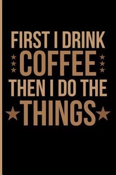 portada First I Drink Coffee Then I Do the Things (en Inglés)